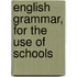 English Grammar, for the Use of Schools