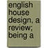English House Design, A Review; Being A