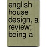 English House Design, A Review; Being A by Ernest Willmott