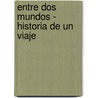 Entre Dos Mundos - Historia De Un Viaje by Maria Rado