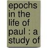 Epochs In The Life Of Paul : A Study Of door Onbekend