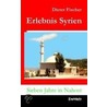 Erlebnis Syrien. Sieben Jahre in Nahost by Dieter Fischer