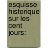Esquisse Historique Sur Les Cent Jours: by . Anonymous