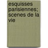 Esquisses Parisiennes; Scenes de La Vie by Th�Odore Faullain De Banville
