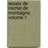 Essais de Michel de Montaigne, Volume 1 door Michel De Montaigne