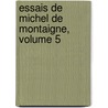 Essais de Michel de Montaigne, Volume 5 door Anonymous Anonymous