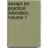 Essays On Practical Education, Volume 1