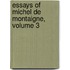 Essays of Michel de Montaigne, Volume 3