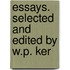Essays. Selected And Edited By W.P. Ker