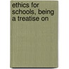 Ethics For Schools, Being A Treatise On by Austin Bierbower