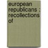 European Republicans : Recollections Of