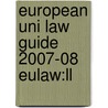 European Uni Law Guide 2007-08 Eulaw:ll door Onbekend