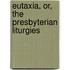 Eutaxia, Or, The Presbyterian Liturgies