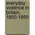Everyday Violence In Britain, 1850-1950