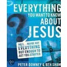 Everything You Want to Know about Jesus by Peter Downey