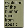 Evolution Of The Human Race From Apes : door Thomas Wharton Jones