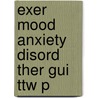 Exer Mood Anxiety Disord Ther Gui Ttw P door Michael W. Otto
