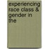 Experiencing Race Class & Gender In The