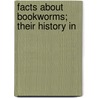 Facts About Bookworms; Their History In door J.F.X. 1852-1920 O'Conor