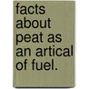 Facts About Peat As An Artical Of Fuel. door Thomas Hooker Leavitt