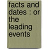 Facts And Dates : Or The Leading Events door Onbekend