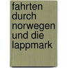 Fahrten Durch Norwegen Und Die Lappmark by Georg Hartung