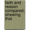 Faith And Reason Compared; Shewing That door Onbekend