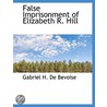 False Imprisonment Of Elizabeth R. Hill door Gabriel H. De Bevoise