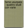 Fame Usurpate : Quattro Studi Con Varie by Vittorio Imbriani