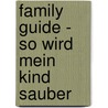 Family Guide - So wird mein Kind sauber by Claudia Sarkady