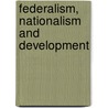 Federalism, Nationalism And Development by Singh Pritam