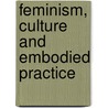 Feminism, Culture And Embodied Practice by Carolyn Pedwell