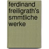 Ferdinand Freiligrath's Smmtliche Werke door Ferdinand Freiligrath