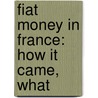 Fiat Money In France: How It Came, What by Andrew Dickson White