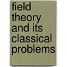 Field Theory And Its Classical Problems door Charles Robert Hadlock