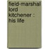 Field-Marshal Lord Kitchener : His Life