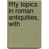 Fifty Topics In Roman Antiquities, With door Francis W. 1858-1927 Kelsey