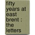 Fifty Years At East Brent : The Letters