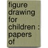 Figure Drawing For Children : Papers Of