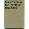 First Course In The Theory Of Equations by Leonard Eugene Dickson