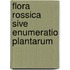 Flora Rossica Sive Enumeratio Plantarum