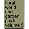 Floral World and Garden Guide, Volume 5 door Onbekend