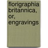Florigraphia Britannica, Or, Engravings by Richard Deakin