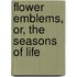 Flower Emblems, Or, The Seasons Of Life