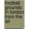 Football Grounds In London From The Air by Stewart Aerofilms