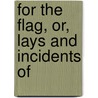 For The Flag, Or, Lays And Incidents Of door Elizabeth MacLeod