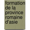 Formation de La Province Romaine D'Asie door Paul Franï¿½Ois Foucart