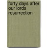 Forty Days After Our Lords Resurrection door Anonymous Anonymous