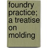 Foundry Practice; A Treatise On Molding door James Murray Tate