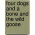 Four Dogs and a Bone and the Wild Goose